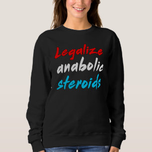 Legalize Anabolic Steroids Ironic Sigma Lifter Mem Sweatshirt