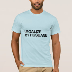 LEGALIZE MY HUSBAND -.png T-Shirt