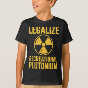 Legalize Recreational Plutonium T-Shirt