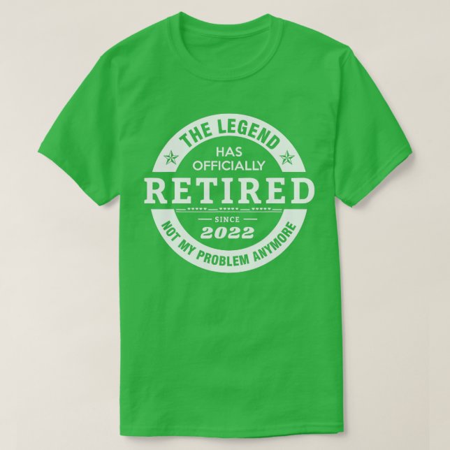 Legend Has Officially Retired 2022 Not My Problem  T-Shirt (Design Front)