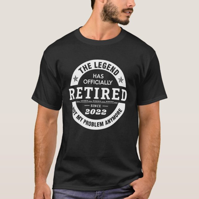 Legend Has Officially Retired 2022 Not My Problem  T-Shirt (Front)
