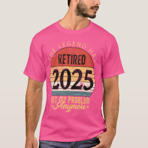 Legend Has Retired 2025 Not My Problem Anymore Ret T-Shirt