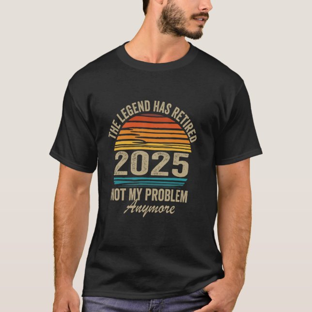 Legend has retired 2025 not my problem funny retir T-Shirt (Front)