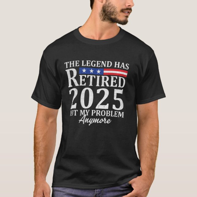 Legend has retired 2025 not my problem funny retir T-Shirt (Front)
