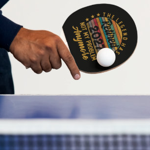Legend Has Retired 2027 Not My Problem Anymore Ping Pong Paddle