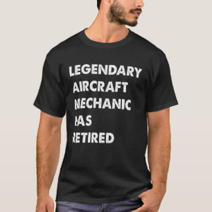 Legendary Aircraft Mechanic Has Retired T-Shirt