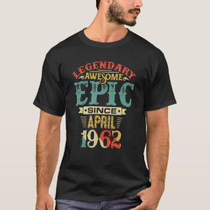 Legendary Awesome Epic Since April 1962 Birthday 6 T-Shirt