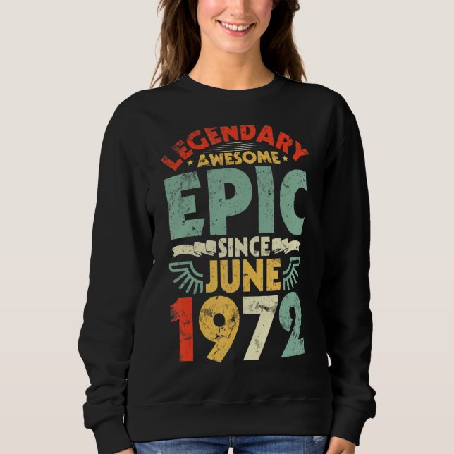 Legendary Awesome Epic Since June 1972 Birthday 50 Sweatshirt (Front)