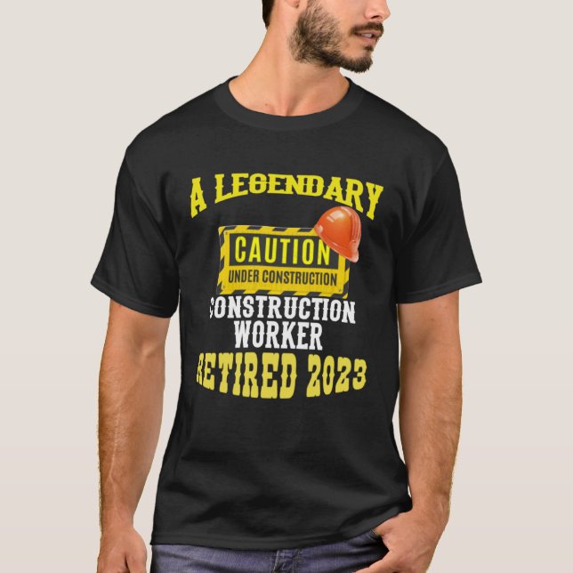 Legendary Construction Worker Retired 2023 Retirem T-Shirt (Front)