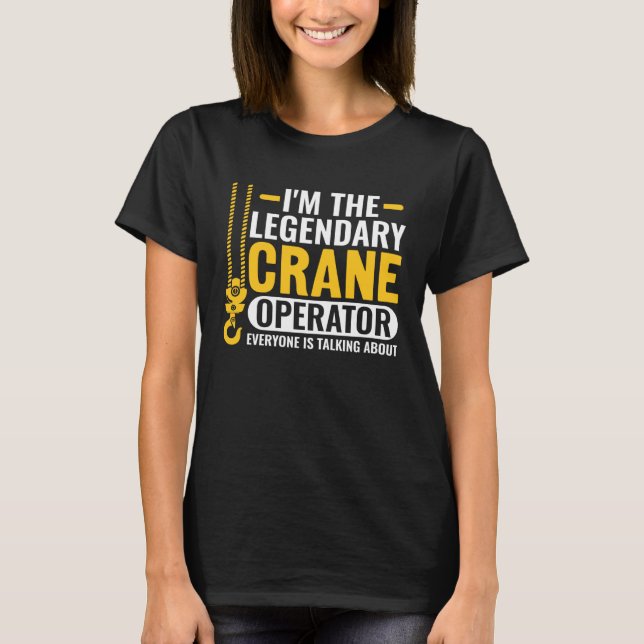Legendary Crane Operator Heavy Equipment Operator T-Shirt (Front)