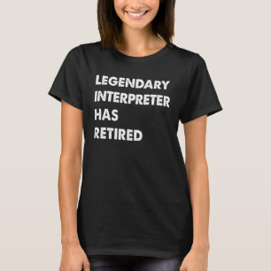 Legendary Interpreter Has Retired T-Shirt
