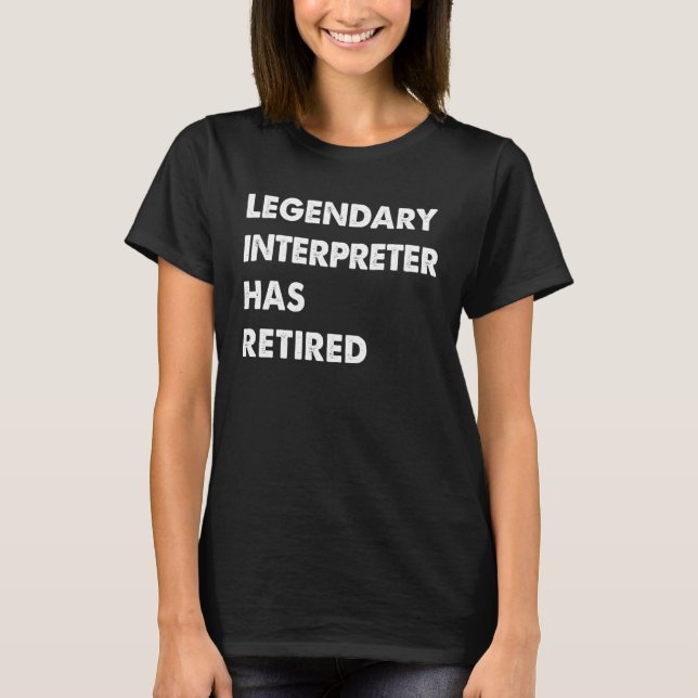Legendary Interpreter Has Retired T-Shirt (Front)