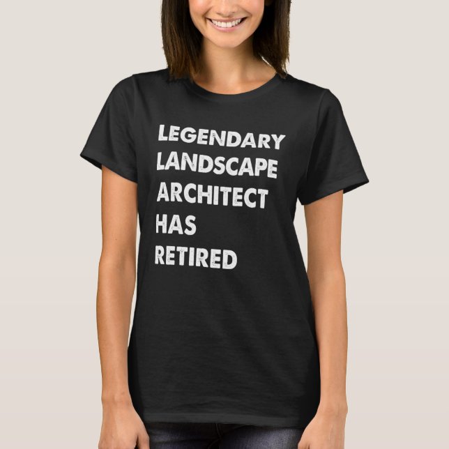 Legendary Landscape Architect Has Retired T-Shirt (Front)