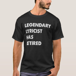 Legendary Lyricist Has Retired T-Shirt