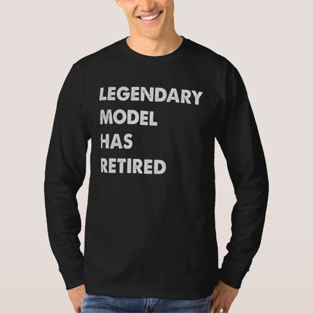 Legendary Model Has Retired T-Shirt (Front)