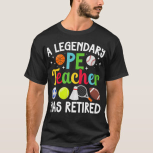 Legendary Pe Teacher Retired Pe Teacher T-Shirt
