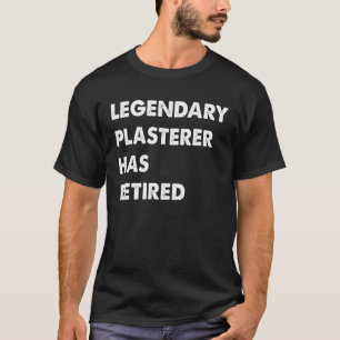Legendary Plasterer Has Retired T-Shirt