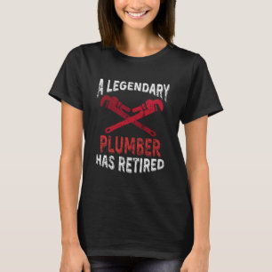 Legendary Plumber Has Retired Plumbing Pipefitter  T-Shirt