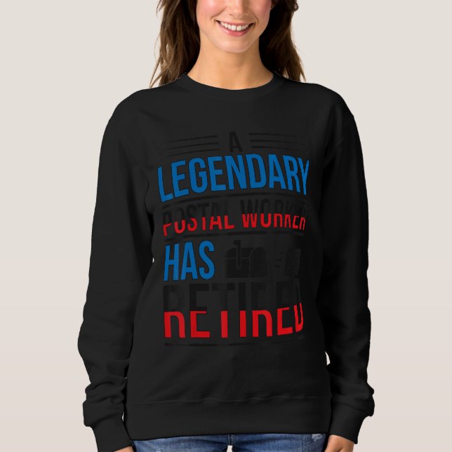 Legendary Postal Worker Has Retired Mailman Retire Sweatshirt (Front)