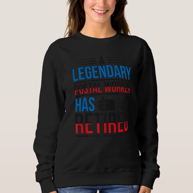 Legendary Postal Worker Has Retired Mailman Retire Sweatshirt (Front)