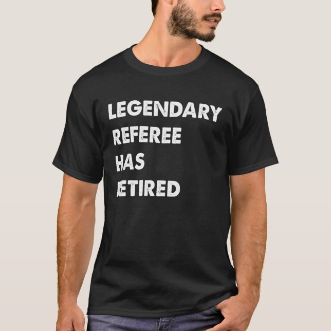 Legendary Referee Has Retired T-Shirt (Front)