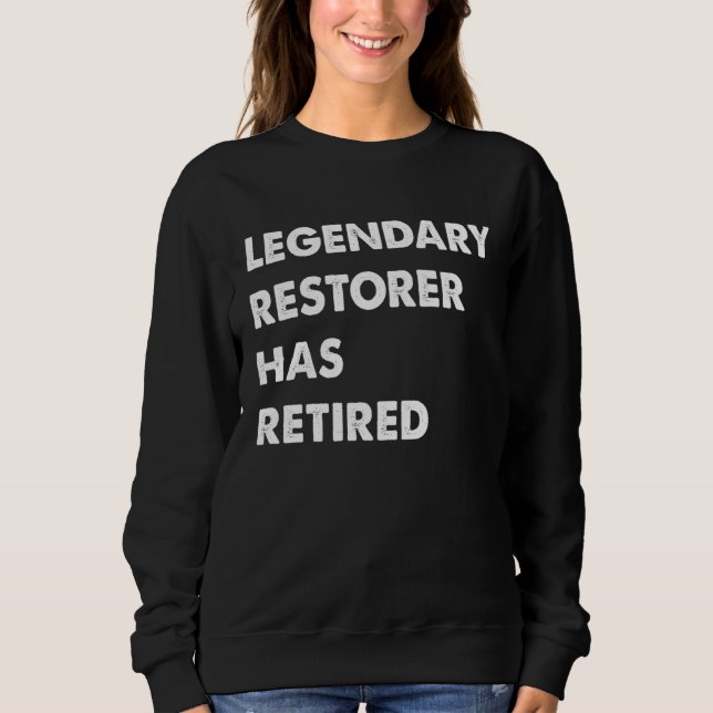 Legendary Restorer Has Retired Sweatshirt (Front)
