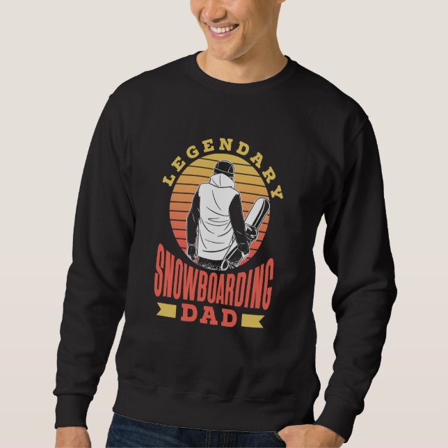 Legendary Snowboarding Dad Snowboarder Snowboard F Sweatshirt (Front)