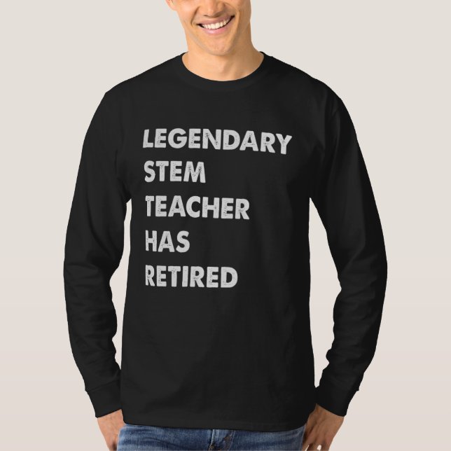 Legendary Stem Teacher Has Retired T-Shirt (Front)