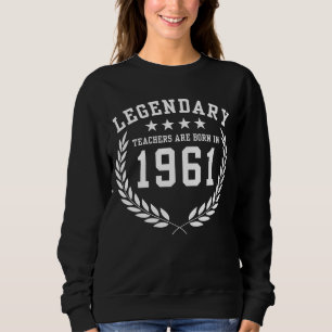 Legendary Teachers are Born in 1961 Sweatshirt