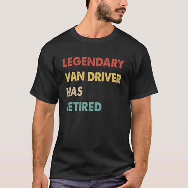 Legendary Van Driver Has Retired T-Shirt (Front)