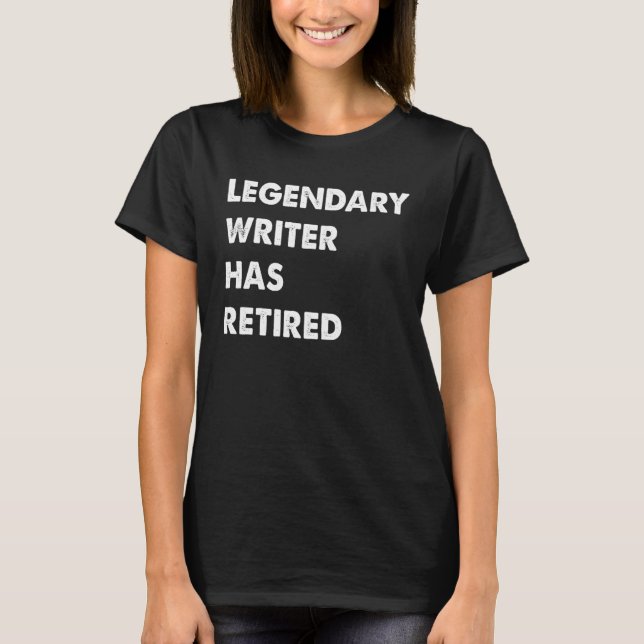 Legendary Writer Has Retired T-Shirt (Front)