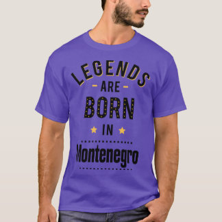 Legends Are Born In Montenegro T-Shirt