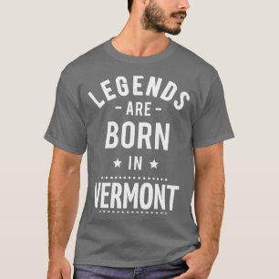 Legends Are Born In Vermont 1 T-Shirt