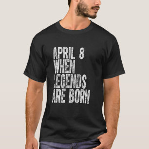 Legends Are Born On April 8th Birthday Vintage 8 T-Shirt