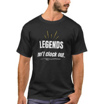 Legends Don't Clock Out - Motivational T-Shirt