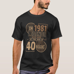 Legends Were Born In 1981. Life Begins At An Age O T-Shirt