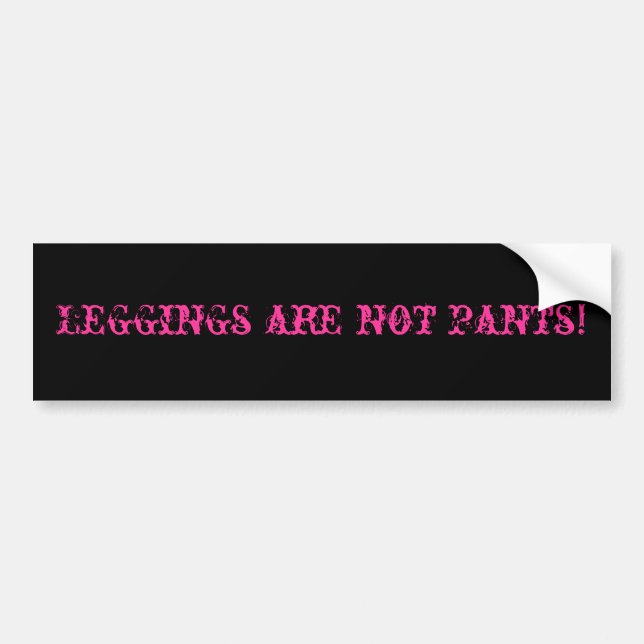 Leggings are not pants! bumper sticker (Front)