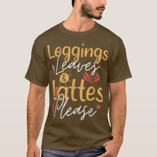 Leggings Leaves Lattes Please Cute Coffee Autumn  T-Shirt