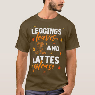 Leggings Leaves Lattes Please Fall Autumn Season G T-Shirt