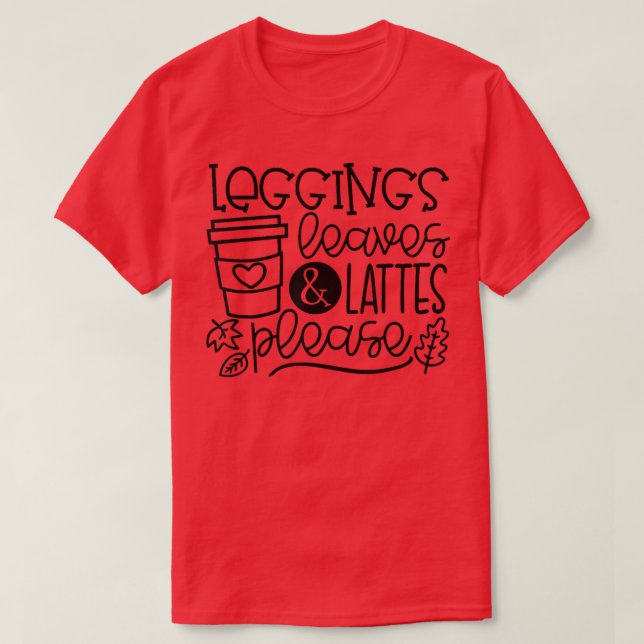 Leggings Leaves Lattes Please Latte Drink Cup Than T-Shirt (Design Front)
