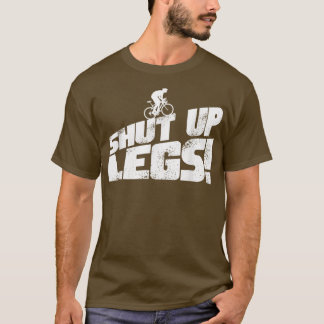 Legs Shut Up Bicycle Cycling Leg Workout Cardio Gi T-Shirt