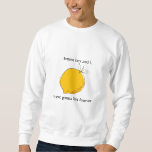 Lemon Boy and I, We're Gonna Live Forever Sweatshirt