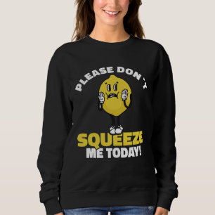 Lemon Saying Please Don´t Squeeze Me Today Sweatshirt