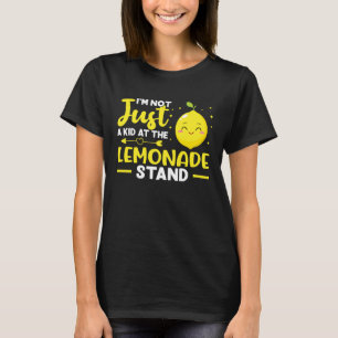 Lemonade Stand I m Not Just A Kid At The Lemonade T-Shirt