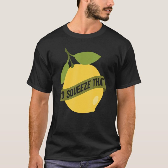 Lemonade Stand I'd Squeeze That Lemon T-Shirt (Front)