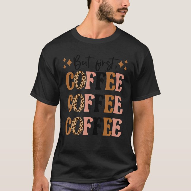 Leopard But First Coffee  Coffee Addict Caffeine T-Shirt (Front)