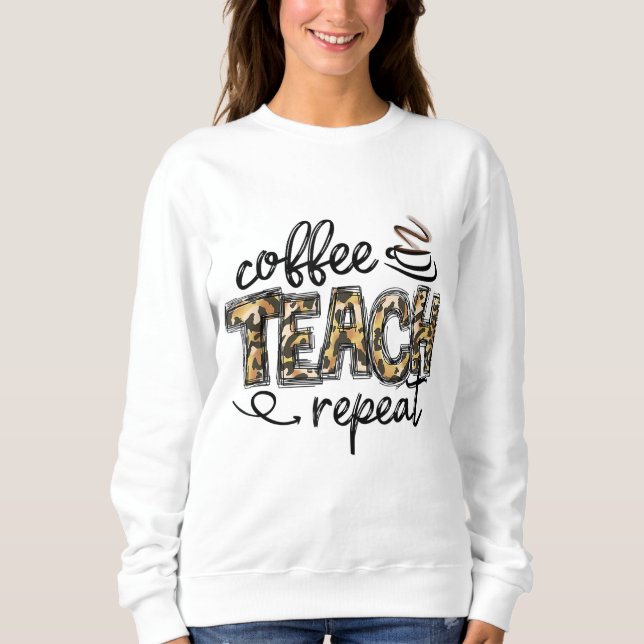 Leopard Coffee Teach Repeat Funny Teacher Team Tea Sweatshirt (Front)