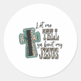 Leopard Cross Let Me Tell You About My Jesus God C Classic Round Sticker