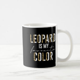 Leopard Is My Favorite Color Leopard Print Pattern Coffee Mug
