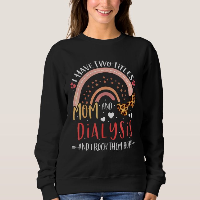 Leopard Rainbow I Have Two Titles Mum Dialysis Nur Sweatshirt (Front)